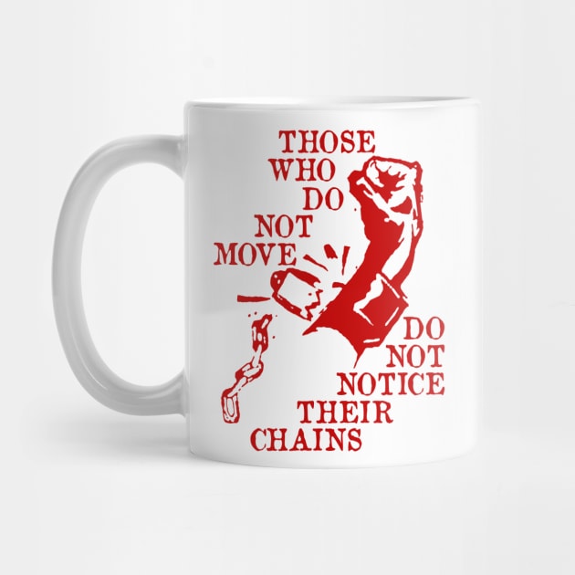 Those Who Do Not Move Do Not Notice Their Chains - Rosa Luxemburg Quote, Socialist, Leftist, Anarchist by SpaceDogLaika